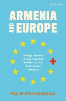 Armenia and Europe : Foreign Aid and Environmental Politics in the Post-Soviet Caucasus