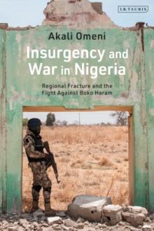 Insurgency and War in Nigeria : Regional Fracture and the Fight Against Boko Haram