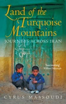 Land of the Turquoise Mountains : Journeys Across Iran