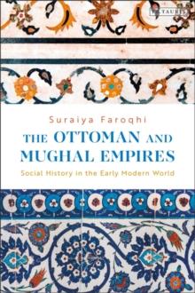 The Ottoman and Mughal Empires : Social History in the Early Modern World