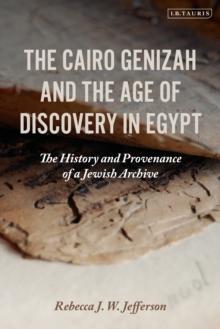 The Cairo Genizah and the Age of Discovery in Egypt : The History and Provenance of a Jewish Archive