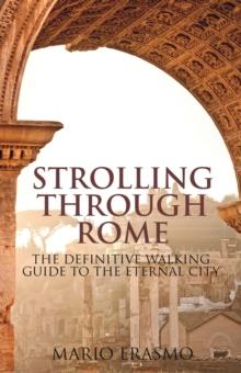 Strolling Through Rome : The Definitive Walking Guide to the Eternal City