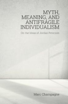 Myth, Meaning, And Antifragile Individualism: On The Ideas Of Jordan Peterson