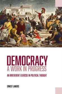 Democracy - A Work in Progress : An Irreverent Exercise in Political Thought