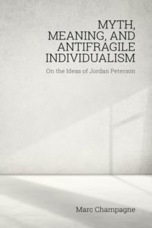 Myth, Meaning, and Antifragile Individualism : On the Ideas of Jordan Peterson