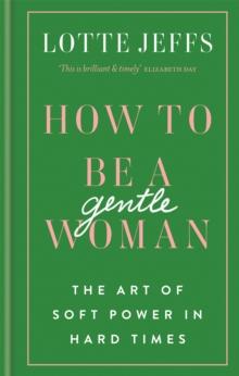 How to be a Gentlewoman : The Art of Soft Power in Hard Times