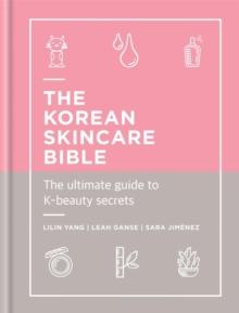 The Korean Skincare Bible : The Ultimate Guide to K-beauty