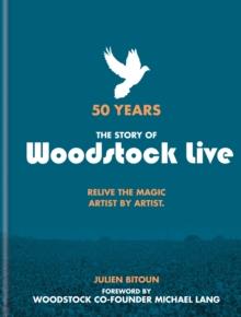 50 Years: The Story of Woodstock Live : Relive the Magic, Artist by Artist