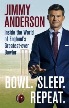 Bowl. Sleep. Repeat. : Inside The World Of England's Greatest-Ever Bowler