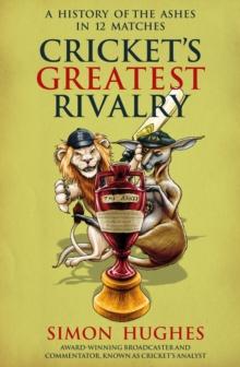 Cricket's Greatest Rivalry : A History of The Ashes in 12 Matches