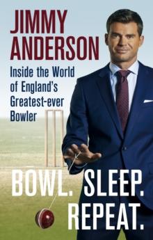 Bowl. Sleep. Repeat. : Inside the World of England's Greatest-Ever Bowler