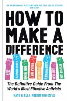 How to Make a Difference : The Definitive Guide from the World's Most Effective Activists