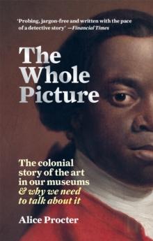 The Whole Picture : The colonial story of the art in our museums & why we need to talk about it