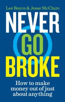 Never Go Broke : How to make money out of just about anything