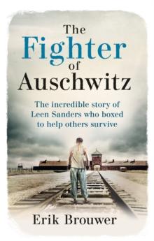 The Fighter of Auschwitz : The incredible true story of Leen Sanders who boxed to help others survive