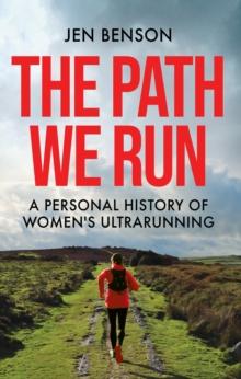 The Path We Run : A personal history of women's ultrarunning