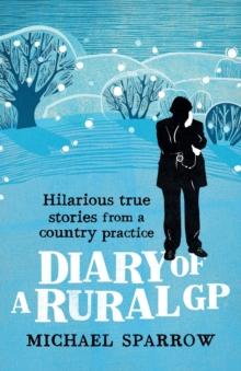 Diary of a Rural GP : Hilarious True Stories from a Country Practice