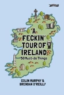 A Feckin' Tour of Ireland : 50 Must Do Things