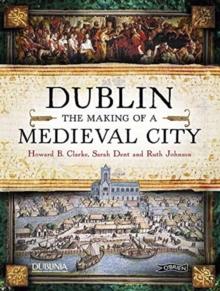 Dublin : The Making of a Medieval City