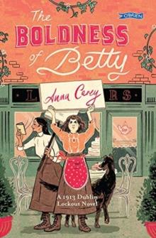 The Boldness Of Betty : A 1913 Dublin Lockout Novel