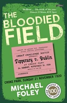 The Bloodied Field : Croke Park. Sunday 21 November 1920