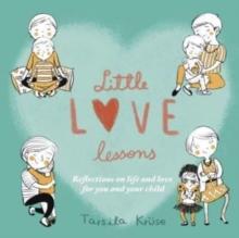 Little Love Lessons : Reflections on Life and Love for You and Your Child