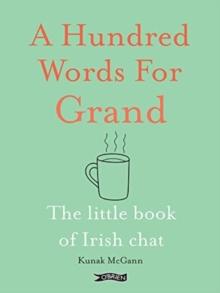 A Hundred Words for Grand : The Little Book of Irish Chat