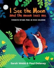 I See the Moon and the Moon Sees Me : Favourite Rhymes from an Irish Childhood