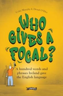 Who Gives a Focal? : A Hundred Words and Phrases Ireland Gave the English Language