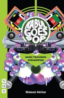 Kabul Goes Pop: Music Television Afghanistan (NHB Modern Plays)