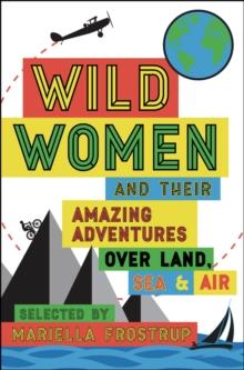 Wild Women : A Collection of First-Hand Accounts from Female Explorers