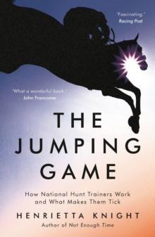 The Jumping Game : How National Hunt Trainers Work and What Makes Them Tick