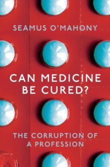 Can Medicine Be Cured? : The Corruption of a Profession