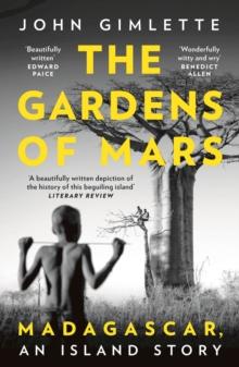 The Gardens of Mars : Madagascar, an Island Story