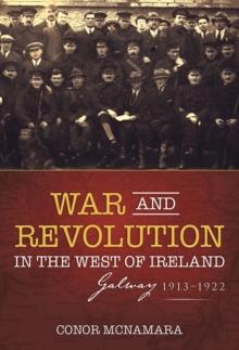 War and Revolution in the West of Ireland : Galway, 1913-1922