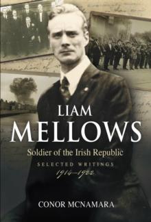 Liam Mellows : Soldier of the Irish Republic ~ Selected Writings, 1914-1924