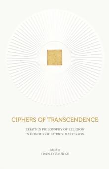 Ciphers of Transcendence : Essays in Philosophy of Religion in Honour of Patrick Masterson