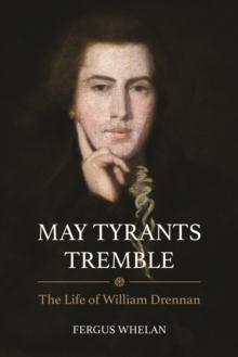 May Tyrants Tremble : The Life of William Drennan, 1754-1822