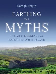 Earthing the Myths : The Myths, Legends and Early History of Ireland