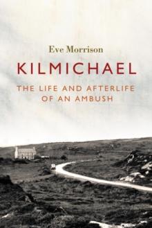 Kilmichael : The Life and Afterlife Of An Ambush