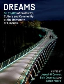 Dreams : 50 Years of Creativity, Culture and Community at the University of Limerick