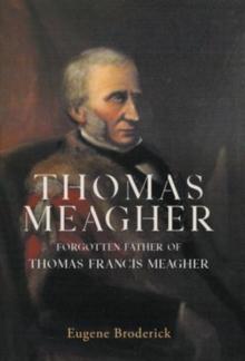 Thomas Meagher : Forgotten Father of Thomas Francis Meagher