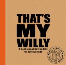 That's My Willy : A book about boy bodies for curious kids