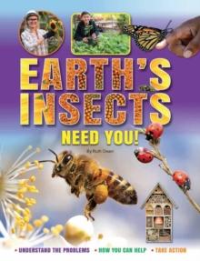 Earth's Insects Need You! : Understand the Problems, How you Can Help, Take Action