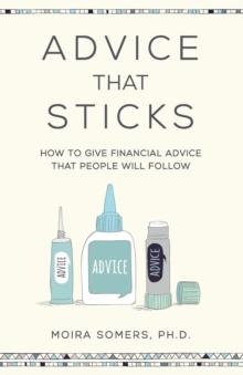 Advice That Sticks : How to Give Financial Advice That People Will Follow