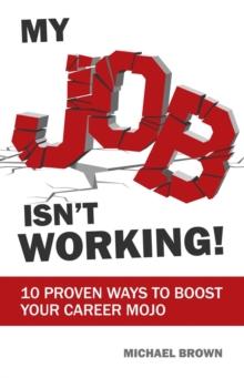 My Job Isn't Working! : 10 proven ways to boost your career mojo