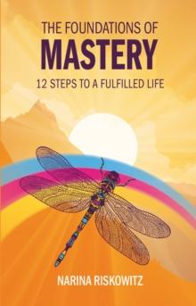 The Foundations of Mastery : 12 Steps to a Fulfilled Life