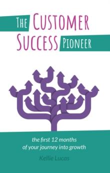 The Customer Success Pioneer : The first 12 months of your journey into growth