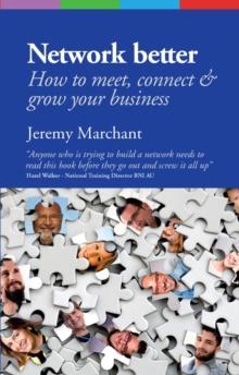 Network Better : How to meet, connect & grow your business