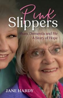 Pink Slippers : Mum, Dementia and Me - a story of hope